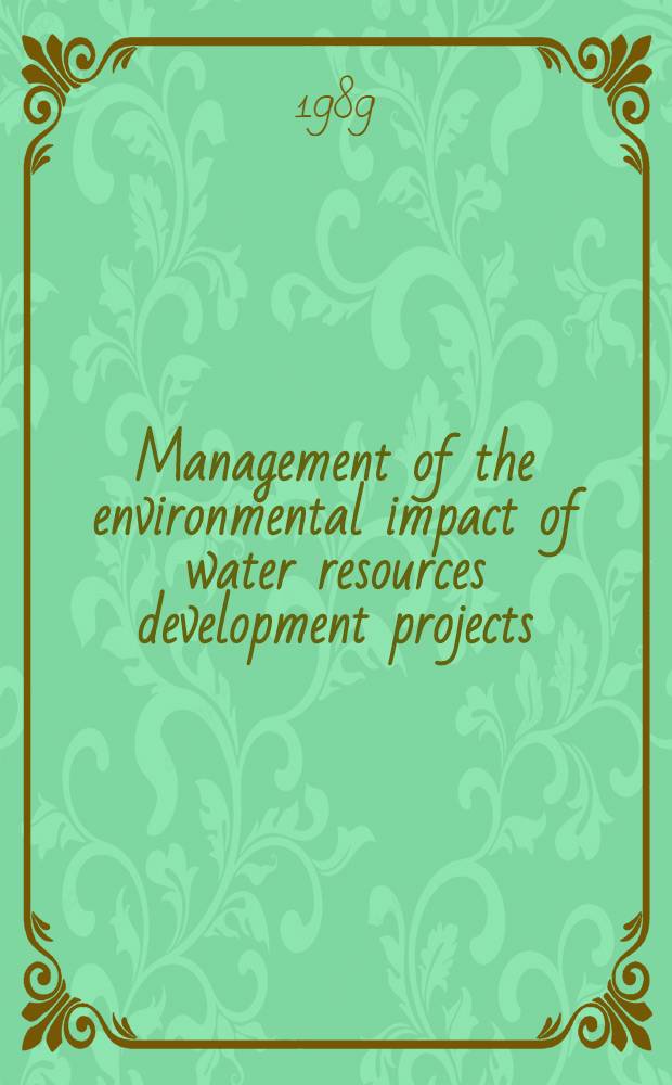 Management of the environmental impact of water resources development projects : Regional workshop (USSR, Kharkov - Kiev, June 22-30, 1988)