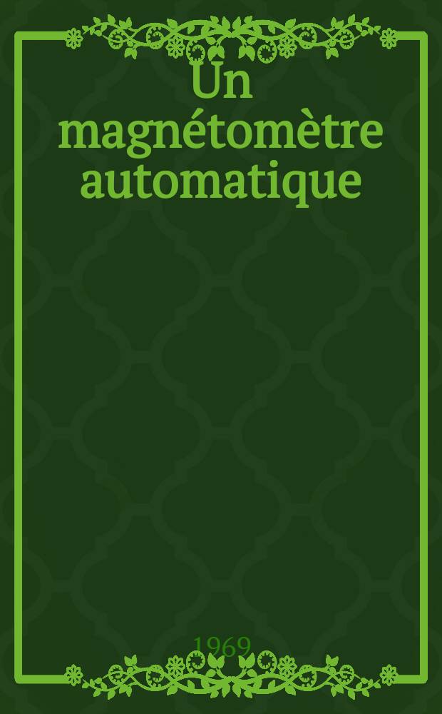 Un magn&eacute;tom&egrave;tre automatique : Application &agrave; la mesure des facteurs g et des champs magn&eacute;tiques hyperfr&eacute;quence : Th&egrave;se pr&eacute;sent&eacute;e &agrave; la Facult&eacute; des sciences de l'Univ. de Becan&ccedil;on ..