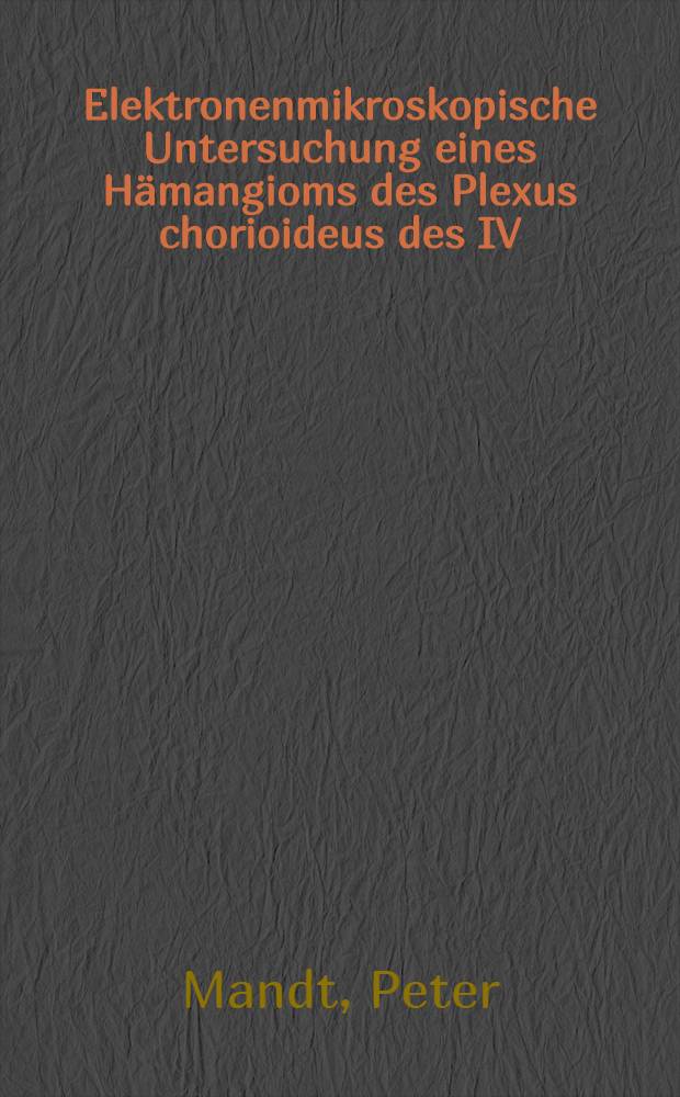 Elektronenmikroskopische Untersuchung eines Hämangioms des Plexus chorioideus des IV : Ventrikels : Inaug.-Diss. ... der ... Med. Fak. der ... Univ. zu Bonn