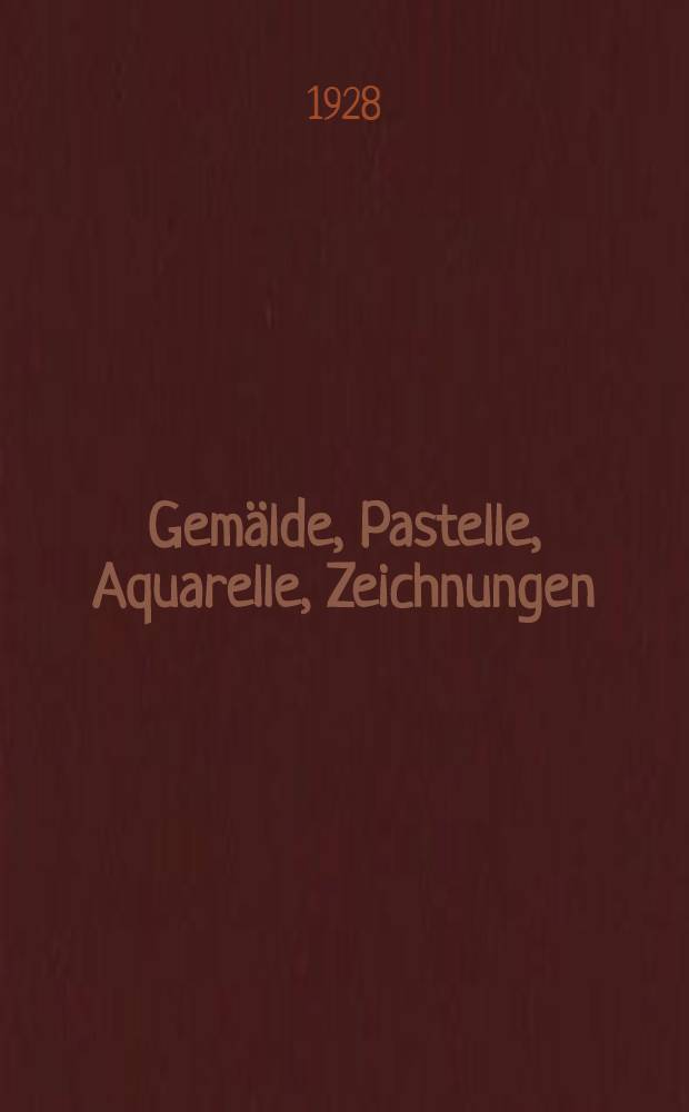Gemälde, Pastelle, Aquarelle, Zeichnungen : 6. Febr. bis 18. März 1928