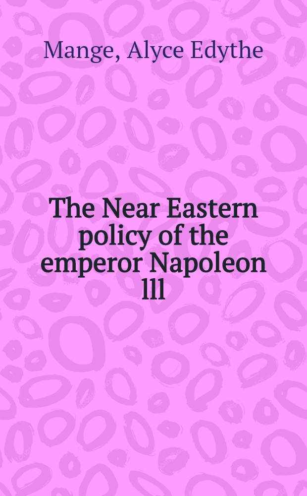 The Near Eastern policy of the emperor Napoleon lll