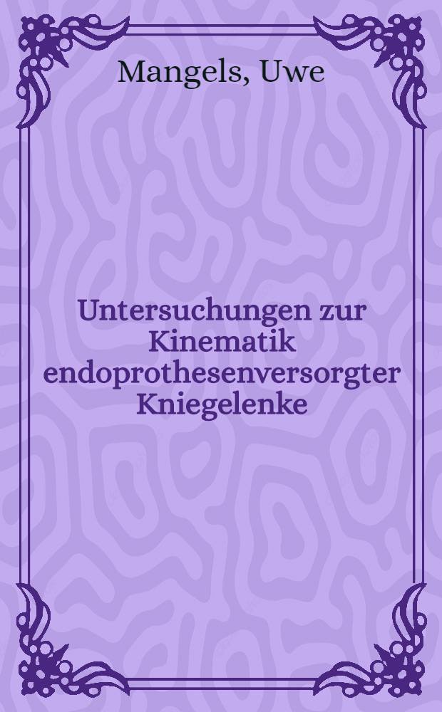 Untersuchungen zur Kinematik endoprothesenversorgter Kniegelenke : Inaug.-Diss