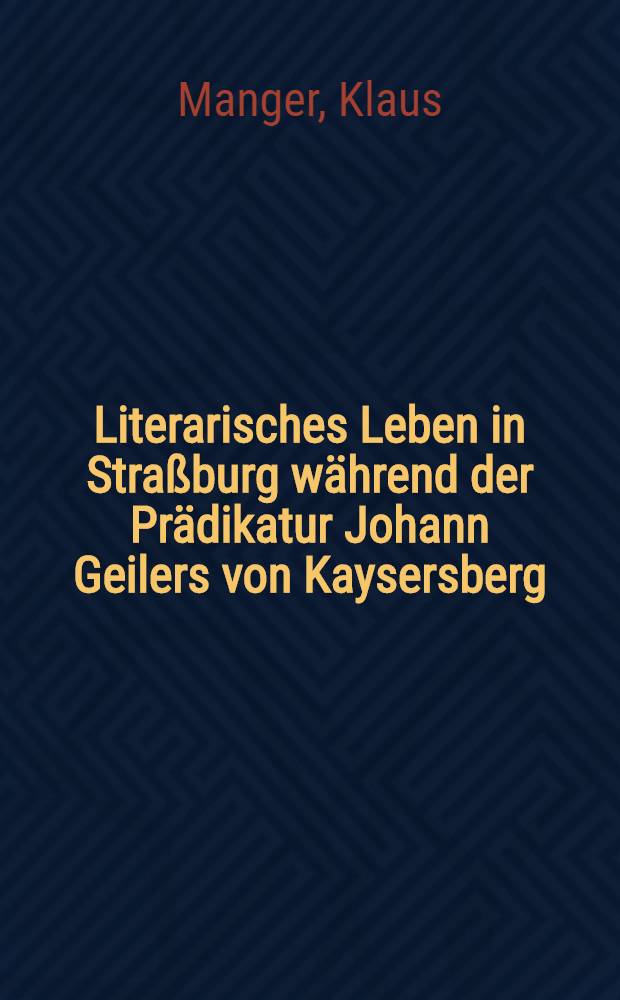 Literarisches Leben in Straßburg während der Prädikatur Johann Geilers von Kaysersberg (1478-1510)