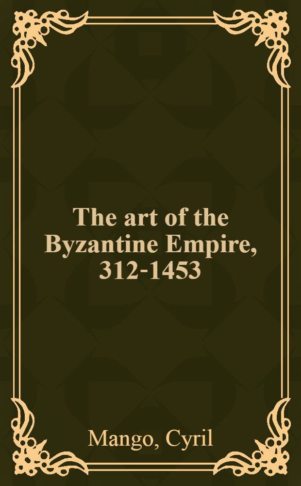 The art of the Byzantine Empire, 312-1453 : Sources and documents