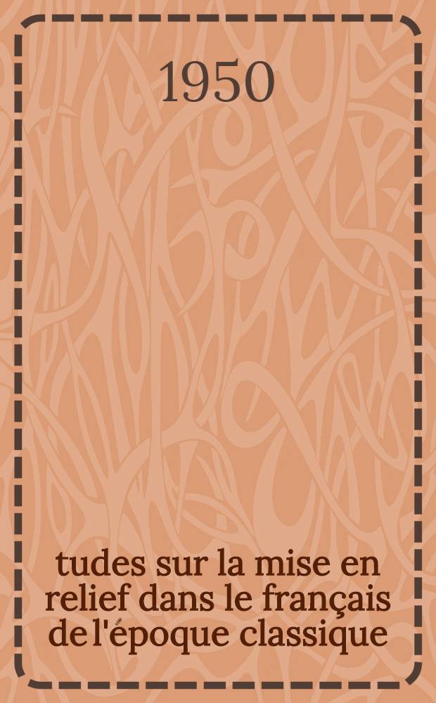 Études sur la mise en relief dans le français de l'époque classique : Thèse présentée à ... l'Univ. de Bâle ..