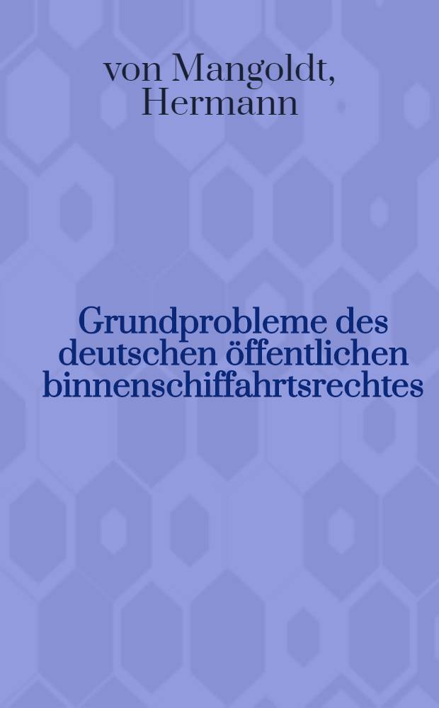 Grundprobleme des deutschen öffentlichen binnenschiffahrtsrechtes : Inaug.-Diss. ... der Albertus-Universität zu Königsberg i Pr