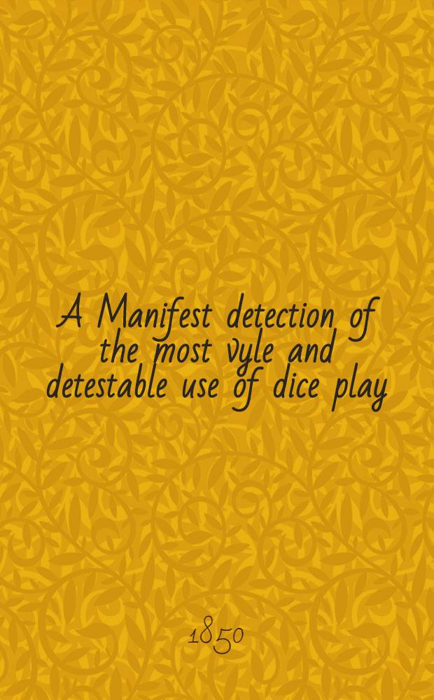 A Manifest detection of the most vyle and detestable use of dice play