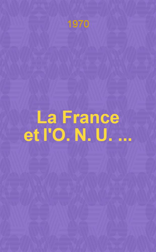 La France et l'O. N. U. [ ...