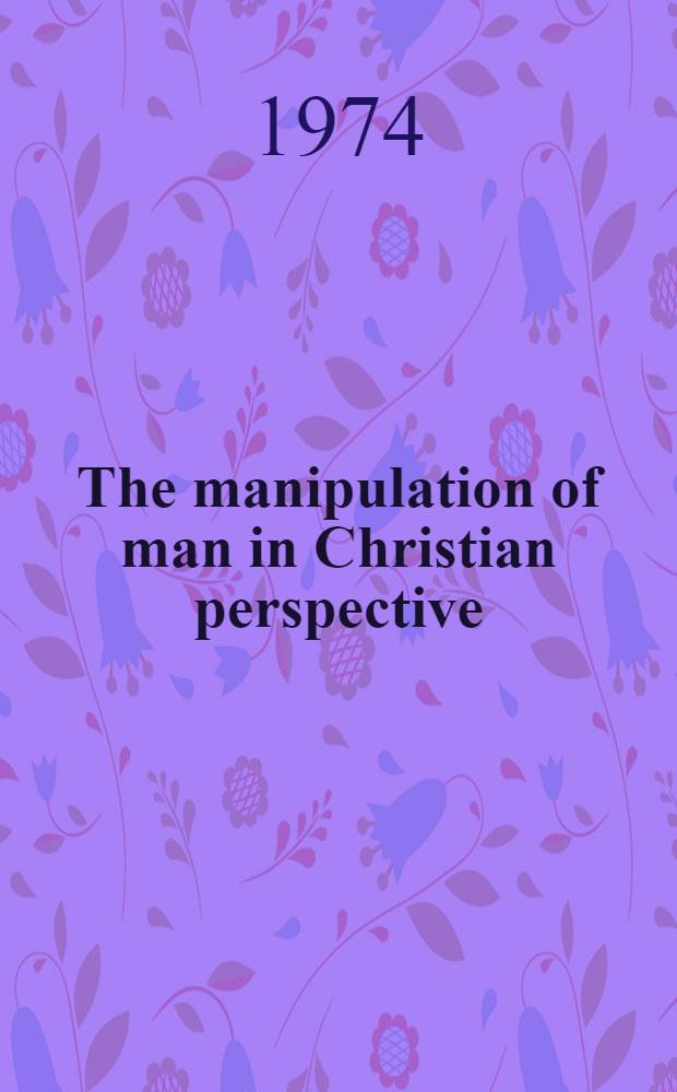 The manipulation of man in Christian perspective : Symposium