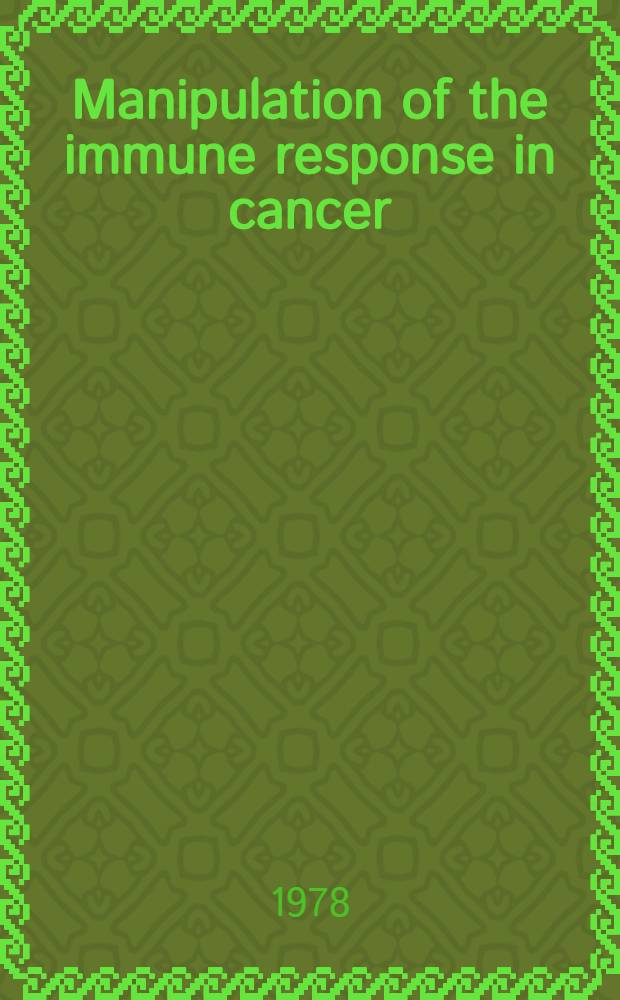 Manipulation of the immune response in cancer : Proc. of an Intern. workshop, held in Oxford (England), Sept. 12-14, 1977