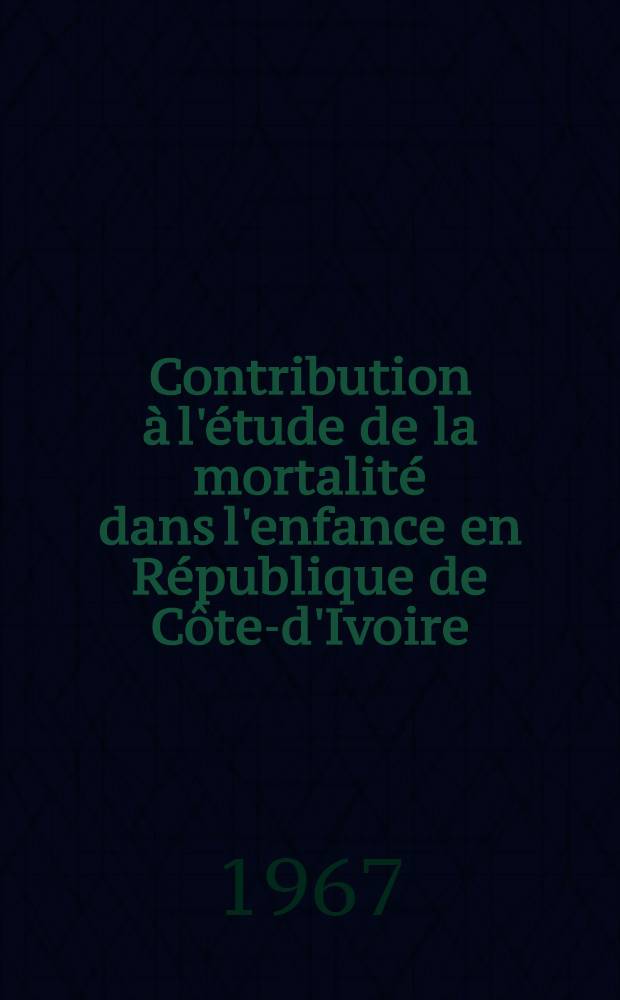 Contribution à l'étude de la mortalité dans l'enfance en République de Côte-d'Ivoire : Thèse ..