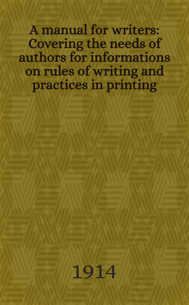 A manual for writers : Covering the needs of authors for informations on rules of writing and practices in printing