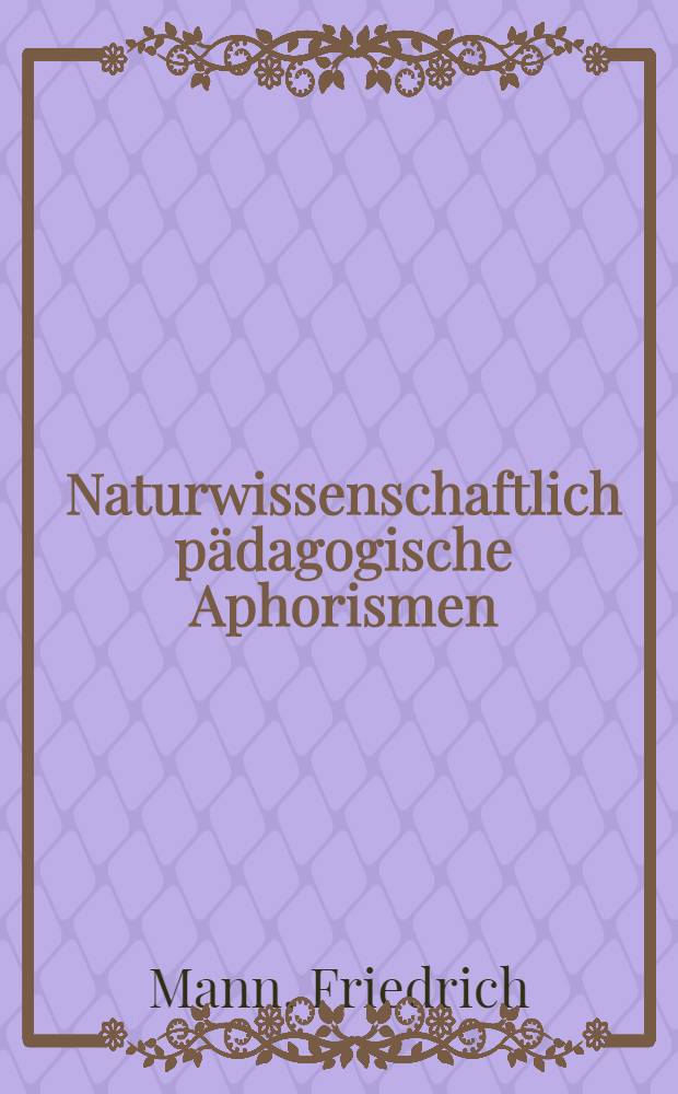 Naturwissenschaftlich pädagogische Aphorismen