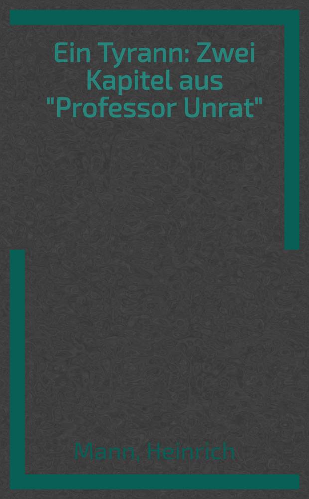 Ein Tyrann : Zwei Kapitel aus "Professor Unrat"
