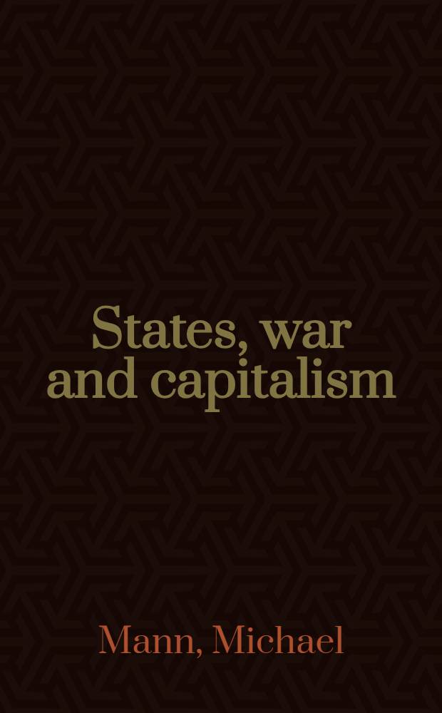 States, war and capitalism : Studies in polit. sociology