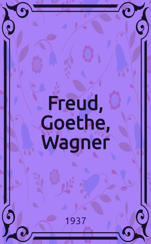 Freud, Goethe, Wagner : Essays