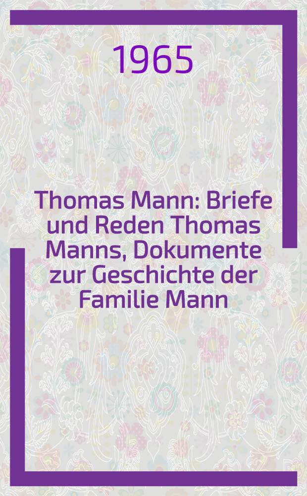 Thomas Mann : Briefe und Reden Thomas Manns, Dokumente zur Geschichte der Familie Mann