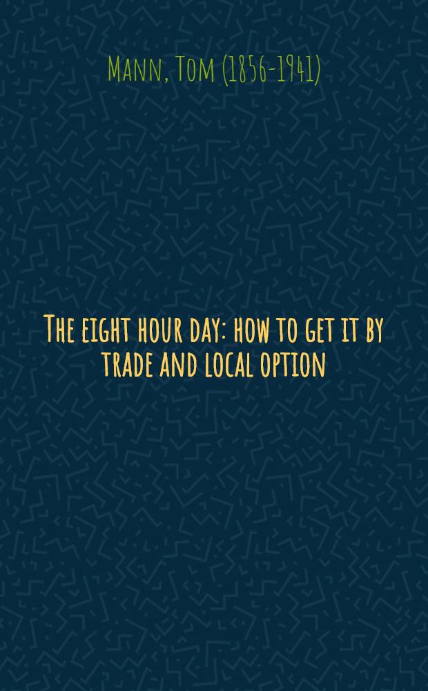 The eight hour day: how to get it by trade and local option