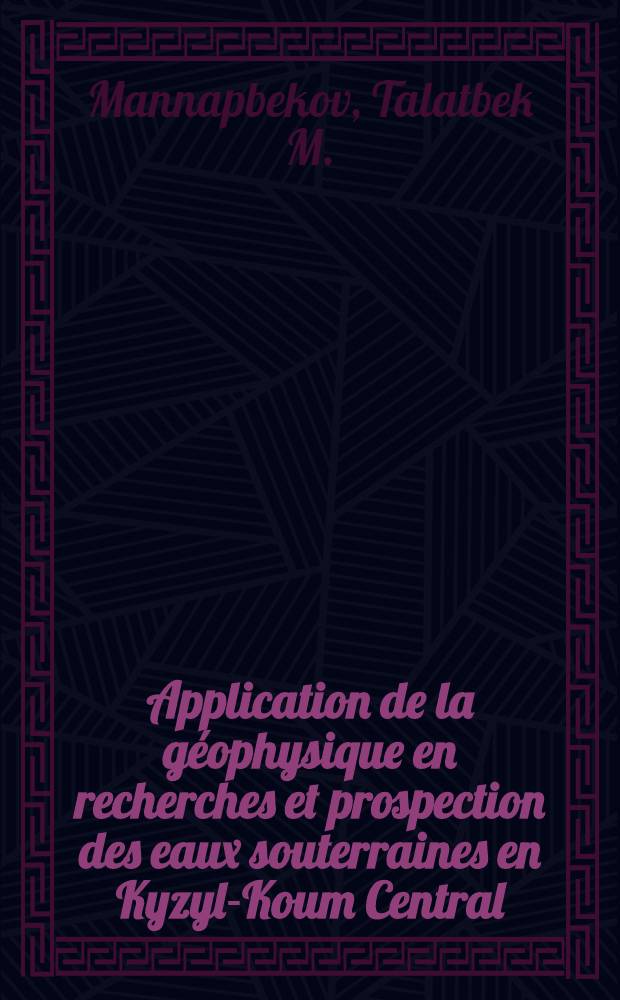 Application de la géophysique en recherches et prospection des eaux souterraines en Kyzyl-Koum Central : Séminaire "Problèmes du développement des ressources en eau dans les zones arides". Tachkent, 1981