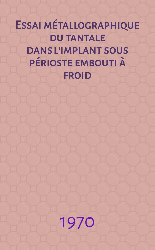 Essai métallographique du tantale dans l'implant sous périoste embouti à froid