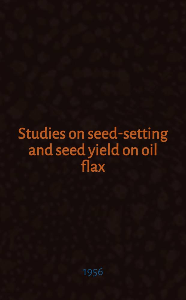 Studies on seed-setting and seed yield on oil flax : Diss. to be presented, with the permission ... of the Univ. of Helsinki, for public criticism ..