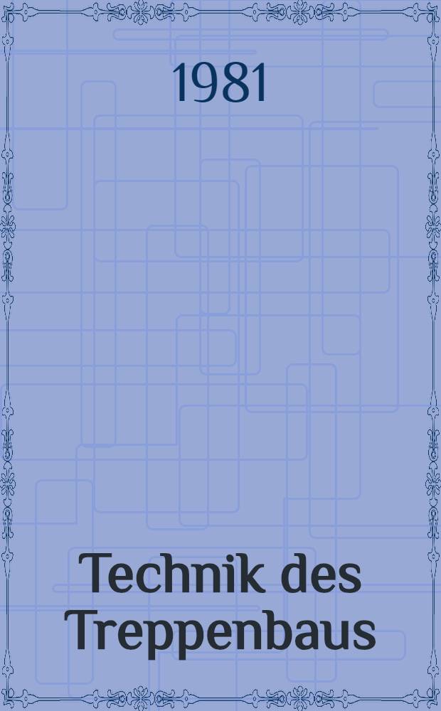 Technik des Treppenbaus : Techn. Hinweise u. konstruktive Anleitungen für Beispiele aus Holz, Stahl, Beton u. Naturstein