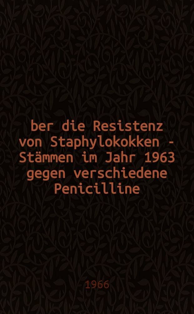 Über die Resistenz von Staphylokokken - Stämmen im Jahr 1963 gegen verschiedene Penicilline : Inaug.-Diss. ... der ... Med. Fakultät der ... Univ. zu Bonn