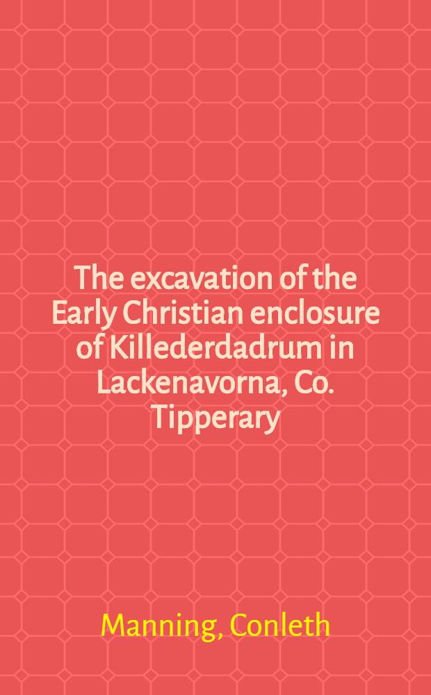 The excavation of the Early Christian enclosure of Killederdadrum in Lackenavorna, Co. Tipperary