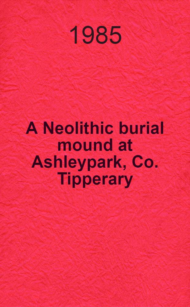 A Neolithic burial mound at Ashleypark, Co. Tipperary