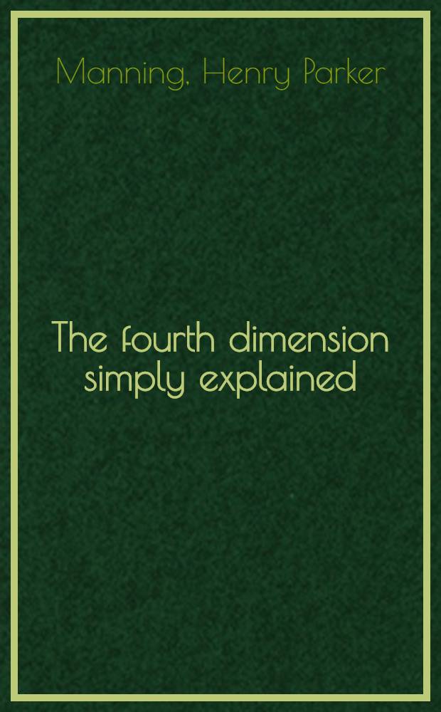 The fourth dimension simply explained; a collection of essays selected from those submitted in the Scientific American's prize competition, with an introduction and editorial notes
