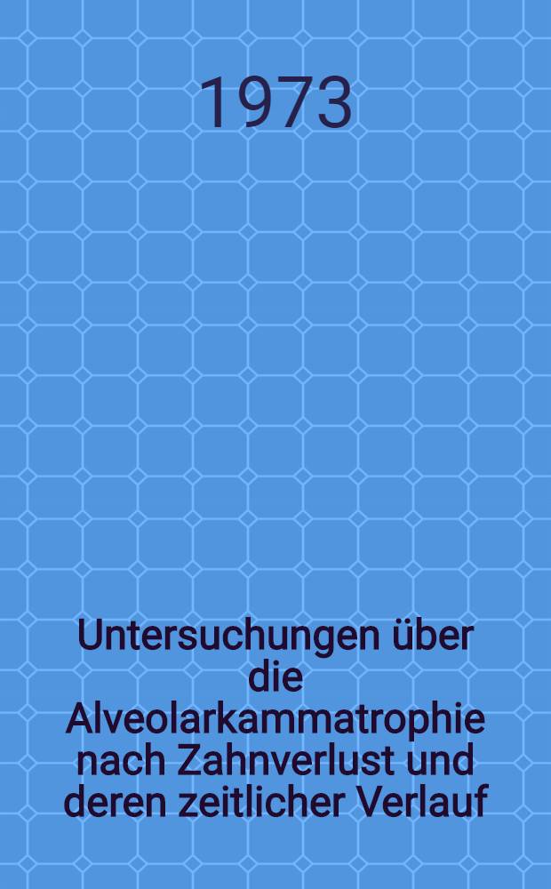 Untersuchungen &uuml;ber die Alveolarkammatrophie nach Zahnverlust und deren zeitlicher Verlauf : Inaug.-Diss. ... der Med. Fak. der ... Univ. zu T&uuml;bingen