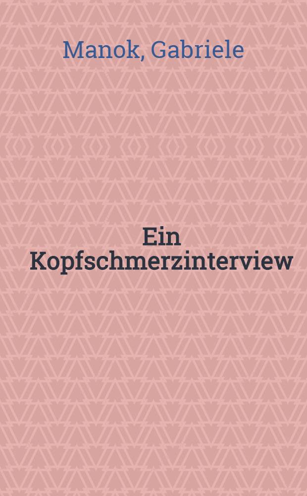 Ein Kopfschmerzinterview : Entwicklung eines Leitfadens zur diagnostischen Gesprächsführung mit Kopfschmerzpatienten : Diss