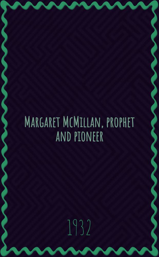 Margaret McMillan, prophet and pioneer : Her life and work