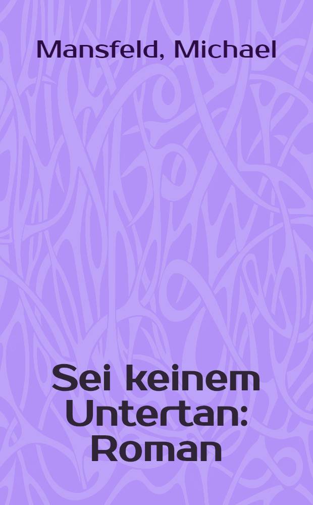 Sei keinem Untertan : Roman