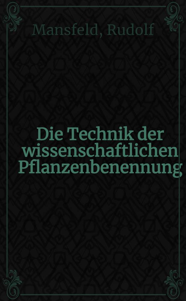 Die Technik der wissenschaftlichen Pflanzenbenennung : Einführung in die Internationalen Regeln der botanischen Nomenklatur