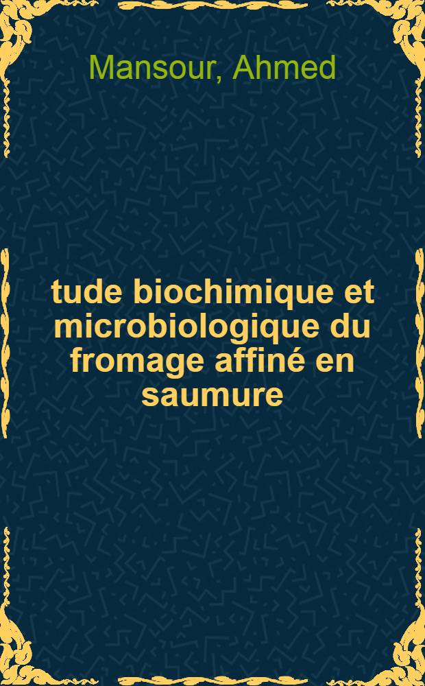 Étude biochimique et microbiologique du fromage affiné en saumure : Thèse ..