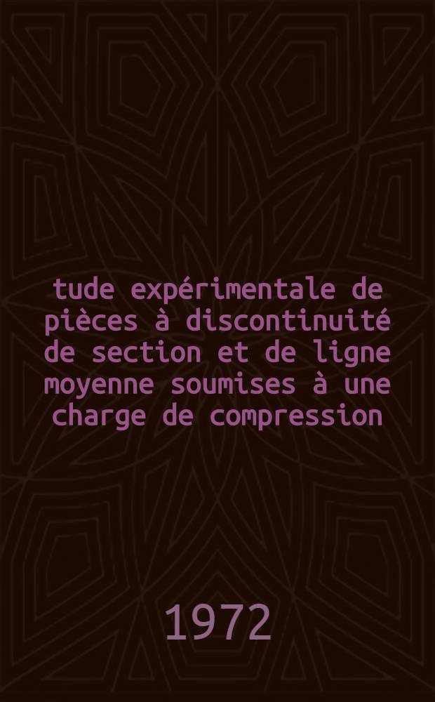 Étude expérimentale de pièces à discontinuité de section et de ligne moyenne soumises à une charge de compression : Thèse prés. à l'Univ. Paul-Sabatier de Toulouse ..