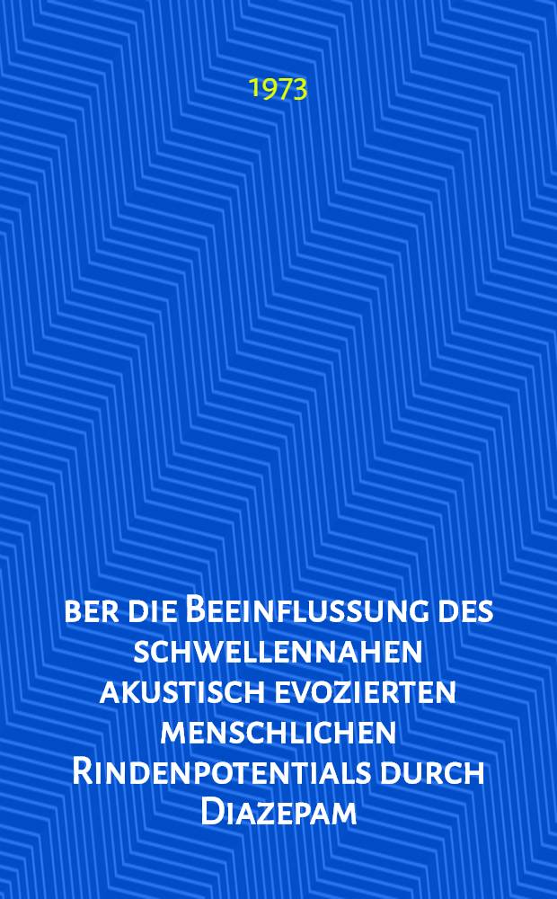 Über die Beeinflussung des schwellennahen akustisch evozierten menschlichen Rindenpotentials durch Diazepam (Valium *R) : Inaug.-Diss. ... der ... Med. Fak. der ... Univ. Erlangen-Nürnberg