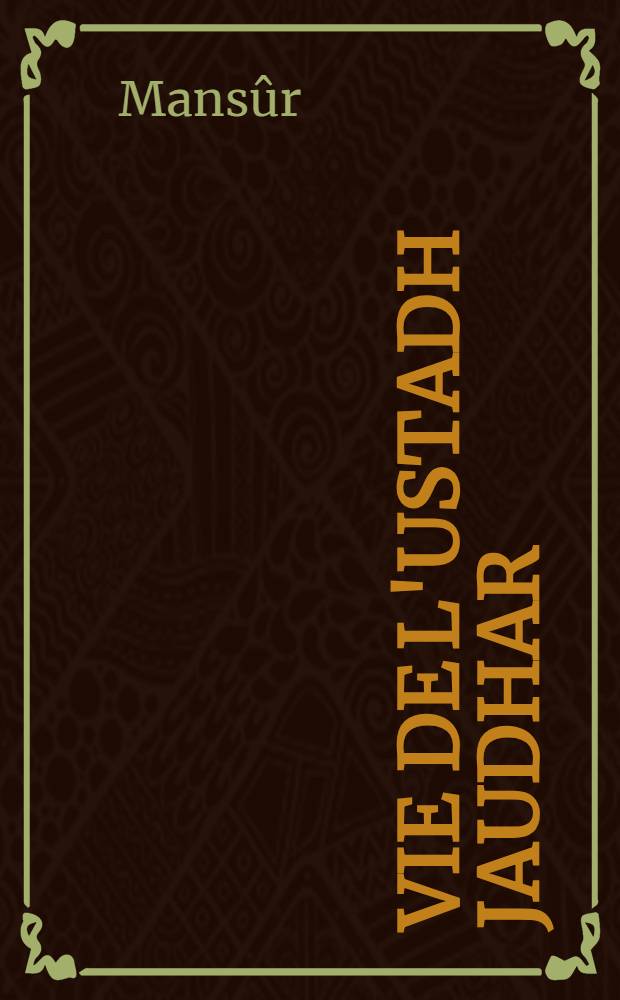 Vie de l'ustadh Jaudhar : (Contenant sermons, lettres et rescrits des premiers califes fâtimides)