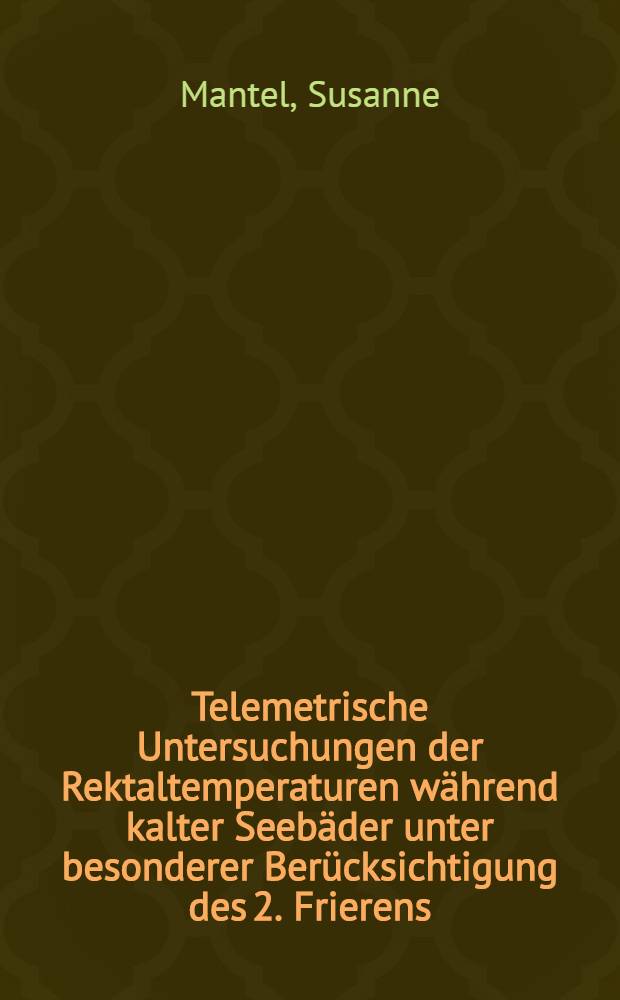 Telemetrische Untersuchungen der Rektaltemperaturen während kalter Seebäder unter besonderer Berücksichtigung des 2. Frierens : Inaug.-Diss. der Med. Fak. der Univ. in Mainz