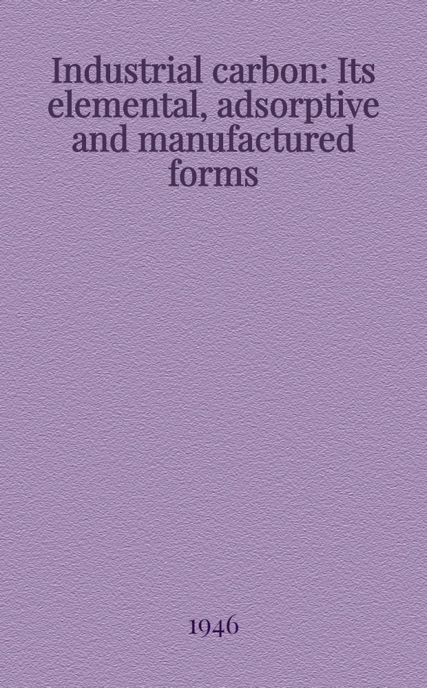 Industrial carbon : Its elemental, adsorptive and manufactured forms