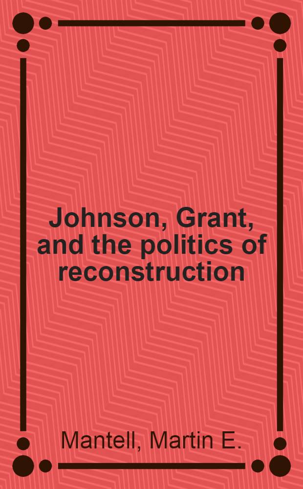 Johnson, Grant, and the politics of reconstruction