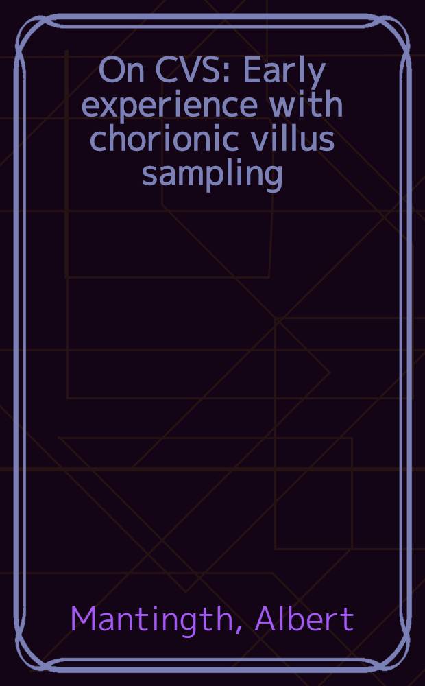 On CVS : Early experience with chorionic villus sampling (CVS) in the north of the Nettherlands : Proefschr