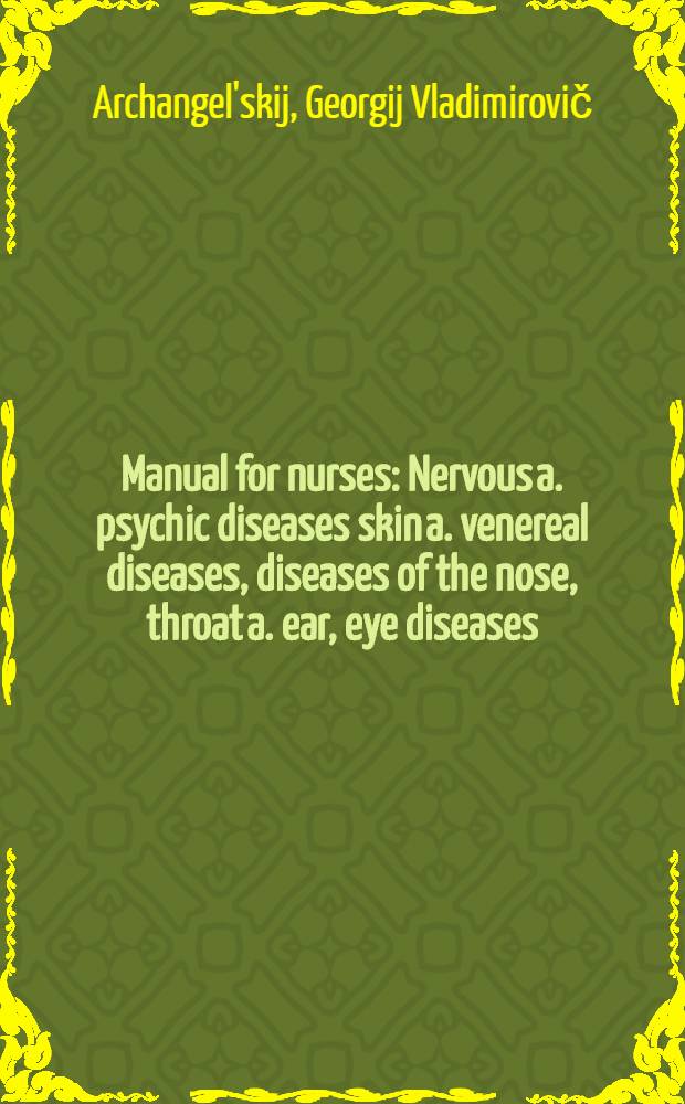 Manual for nurses : Nervous a. psychic diseases skin a. venereal diseases, diseases of the nose, throat a. ear, eye diseases