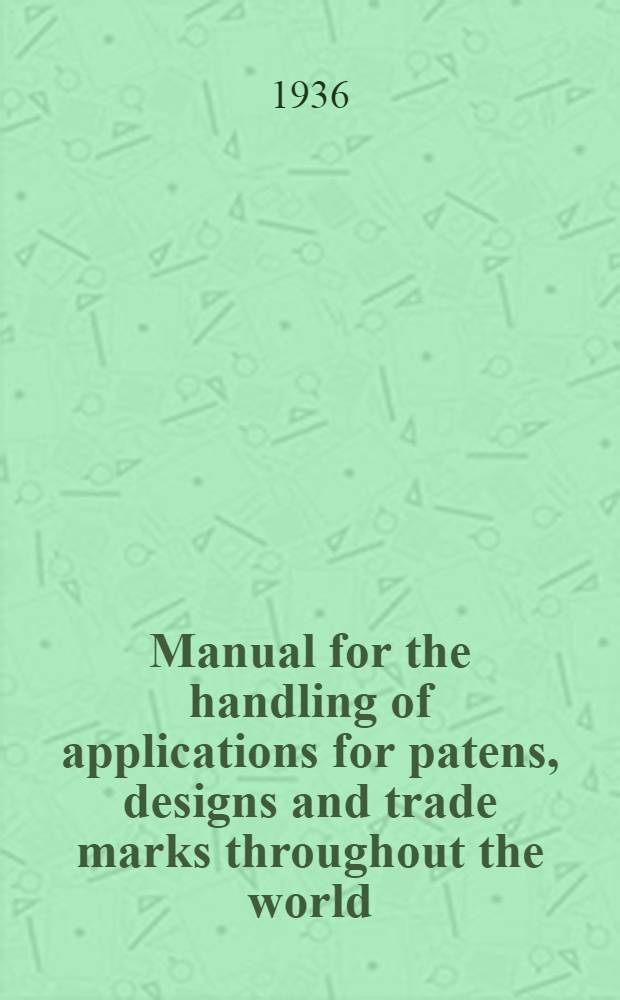 Manual for the handling of applications for patens, designs and trade marks throughout the world