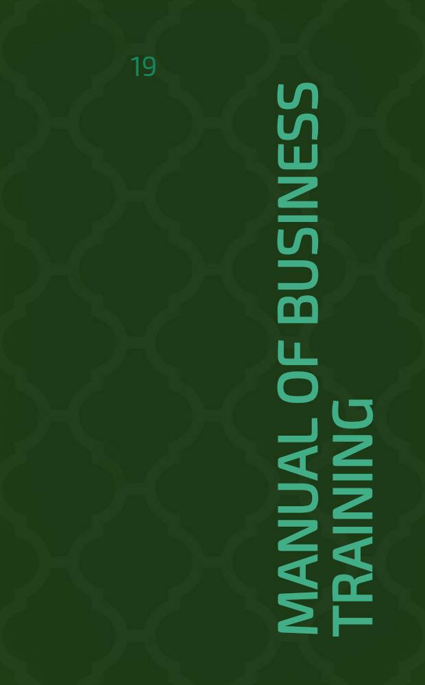 Manual of business training : A complete guide to office routine and modern methods of business