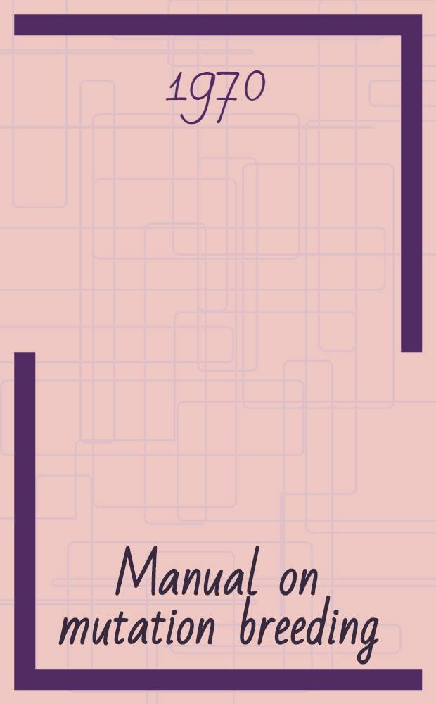 Manual on mutation breeding : A joint undertaking by the Food and agriculture organization of the United Nations and the International atomic energy agency