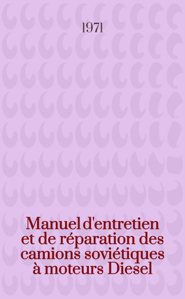 Manuel d'entretien et de r&eacute;paration des camions sovi&eacute;tiques &agrave; moteurs Diesel