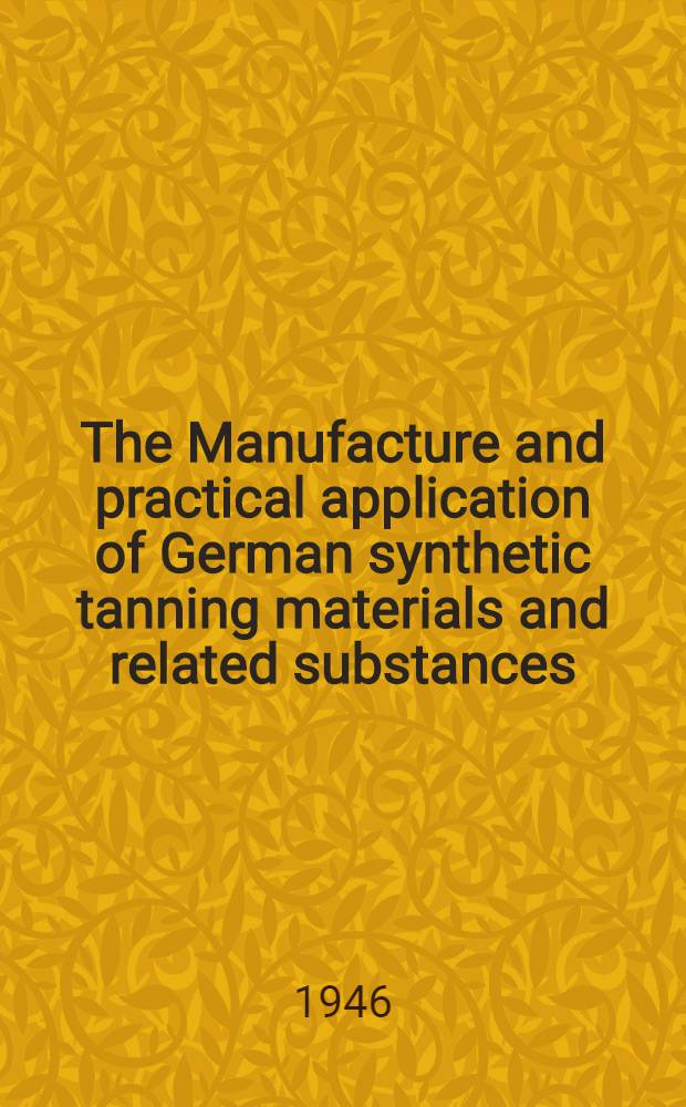 The Manufacture and practical application of German synthetic tanning materials and related substances