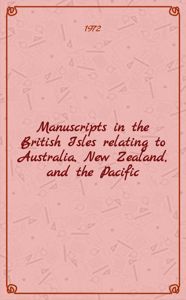 Manuscripts in the British Isles relating to Australia, New Zealand, and the Pacific : Spons. by the Nat. libr. of Australia and the Austral. nat. univ.